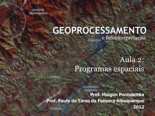 GEOPROCESSAMENTO
                        e fotointerpretação



                        Aula 2:
            Programas espaciais


                    Prof. Maigon Pontuschka
Prof. Paulo de Tarso da Fonseca Albuquerque
                                       2012
 