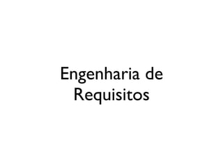 Engenharia de
 Requisitos
 