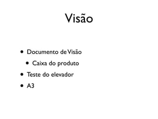 Visão

• Documento de Visão
 • Caixa do produto
• Teste do elevador
• A3
 