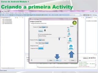 Curso de Android Módulo 1


Criando a primeira Activity
 