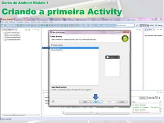 Curso de Android Módulo 1


Criando a primeira Activity
 