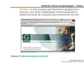 Ambientes Virtuais de Aprendizagem –  Gestum Gestum   - é uma empresa   que desenvolve soluções de  e-learning,  com várias metodologias e ferramentas para o desenvolvimento de conteúdos   para   treinamento via web. Acesso    http://www. gestum .com. br / 