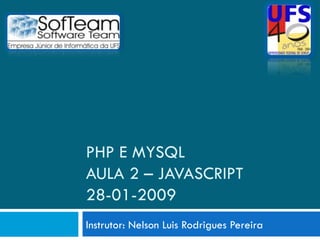PHP E MYSQL AULA 2 – JAVASCRIPT  28-01-2009 Instrutor: Nelson Luis Rodrigues Pereira 