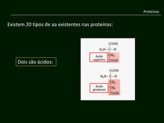 Proteínas


Existem 20 tipos de aa existentes nas proteínas:




    Dois são ácidos:
 