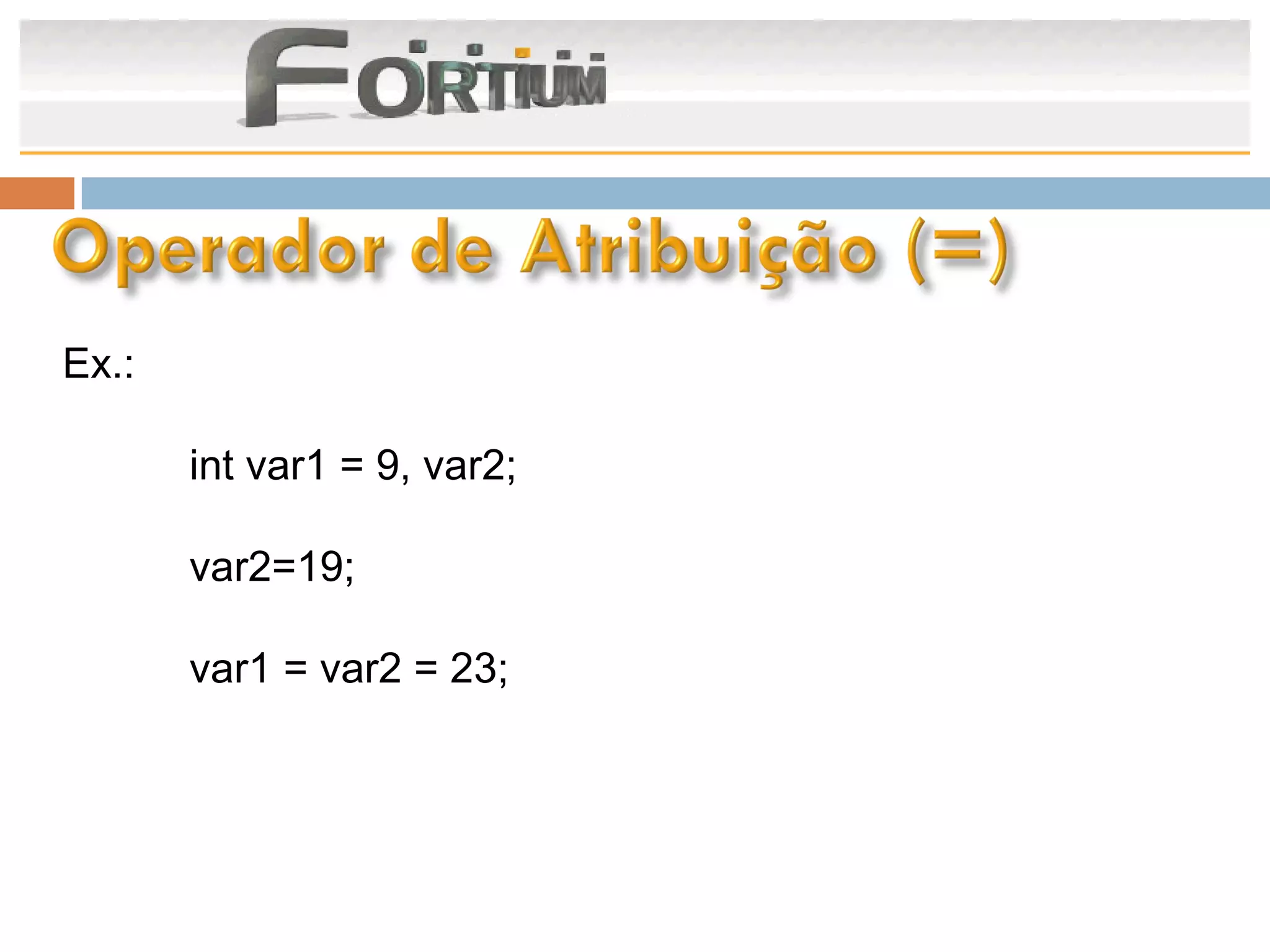 Ex.:

       int var1 = 9, var2;

       var2=19;

       var1 = var2 = 23;
 