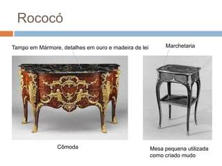 Rococó
Tampo em Mármore, detalhes em ouro e madeira de lei        Marchetaria




                Cômoda                  ...