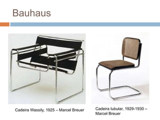 Bauhaus




Cadeira Wassily, 1925 – Marcel Breuer   Cadeira tubular, 1929-1930 –
                                        M...
