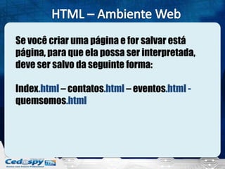 Se você criar uma página e for salvar está
página, para que ela possa ser interpretada,
deve ser salvo da seguinte forma:
Index.html – contatos.html – eventos.html -
quemsomos.html
 