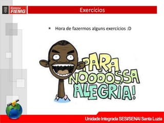 Exercícios
◉ Hora de fazermos alguns exercícios :D
 