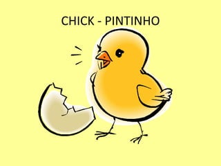 CHICK - PINTINHO
 