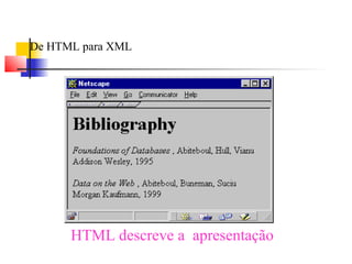 De HTML para XML
HTML descreve a apresentação
 