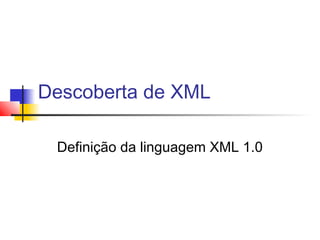 Descoberta de XML
Definição da linguagem XML 1.0
 