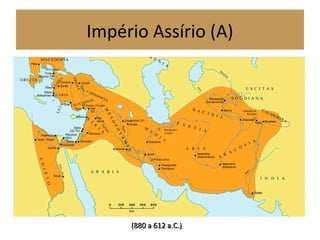 Império Assírio (A)
(880 a 612 a.C.)(880 a 612 a.C.)
 