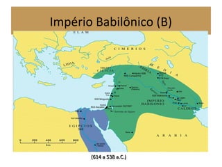 Império Babilônico (B)
(614 a 538 a.C.)(614 a 538 a.C.)
 