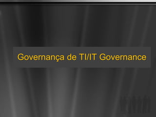 Governança de TI/IT Governance
 