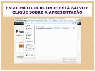 ESCOLHA O LOCAL ONDE ESTÁ SALVO E
CLIQUE SOBRE A APRESENTAÇÃO
 