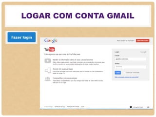 LOGAR COM CONTA GMAIL
 