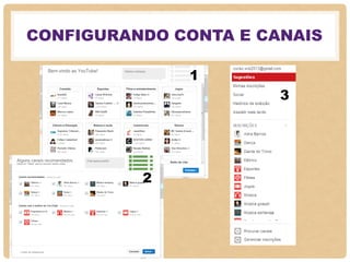 CONFIGURANDO CONTA E CANAIS
1
2
3
 