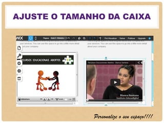 AJUSTE O TAMANHO DA CAIXA
Personalize o seu espaço!!!!
 