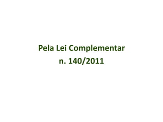 Pela Lei Complementar
n. 140/2011

 