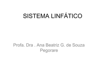 SISTEMA LINFÁTICO

Profa. Dra . Ana Beatriz G. de Souza
Pegorare

 
