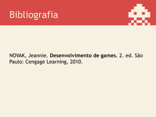 Bibliografia
NOVAK, Jeannie. Desenvolvimento de games. 2. ed. São
Paulo: Cengage Learning, 2010.
 