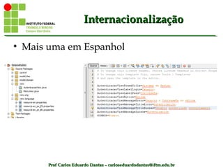 Prof Carlos Eduardo Dantas – carloseduardodantas@iftm.edu.brProf Carlos Eduardo Dantas – carloseduardodantas@iftm.edu.br
InternacionalizaçãoInternacionalização
• Mais uma em Espanhol
 