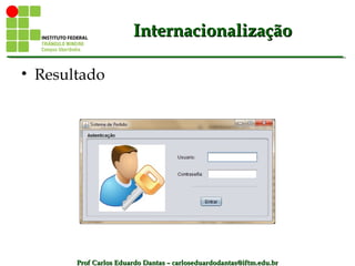 Prof Carlos Eduardo Dantas – carloseduardodantas@iftm.edu.brProf Carlos Eduardo Dantas – carloseduardodantas@iftm.edu.br
InternacionalizaçãoInternacionalização
• Resultado
 