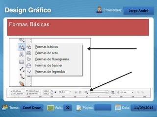 Formas Básicas 
Turma: 2503-B Aula: 10 Pág: 10 a 17 Data: 18-jan-12 
2503-B 10 10-17 17-01-2013 
Instrutor: Ricardo Paladini Matos 
CeJlosorgAel eAnncdarré 
Corel Draw 02 11/09/2014 
 