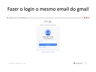 Fazer o login o mesmo email do gmail  