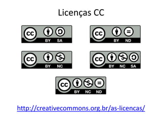 Licenças CC 
http://creativecommons.org.br/as-licencas/  
