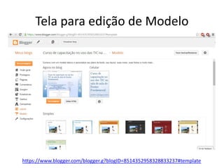 Tela para edição de Modelo 
https://www.blogger.com/blogger.g?blogID=8514352958328833237#template  