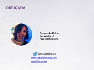 @raquelcamargo
www.raquelcamargo.com
www.lhama.me
 
