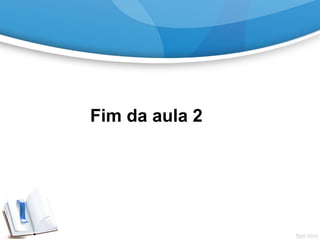 Fim da aula 2
 