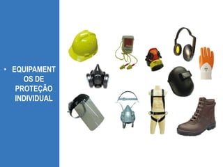 • EQUIPAMENT
OS DE
PROTEÇÃO
INDIVIDUAL
 