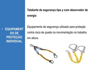 • EQUIPAMENT
OS DE
PROTEÇÃO
INDIVIDUAL
Talabarte de segurança tipo y com absorvedor de
energia
Equipamento de segurança utilizado para proteção
contra risco de queda na movimentação no trabalho
em altura.
 
