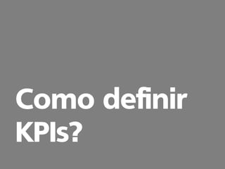 Como definir
KPIs?
 