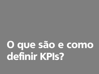 O que são e como
definir KPIs?
 