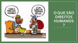 O QUE SÃO
DIREITOS
HUMANOS
?
 