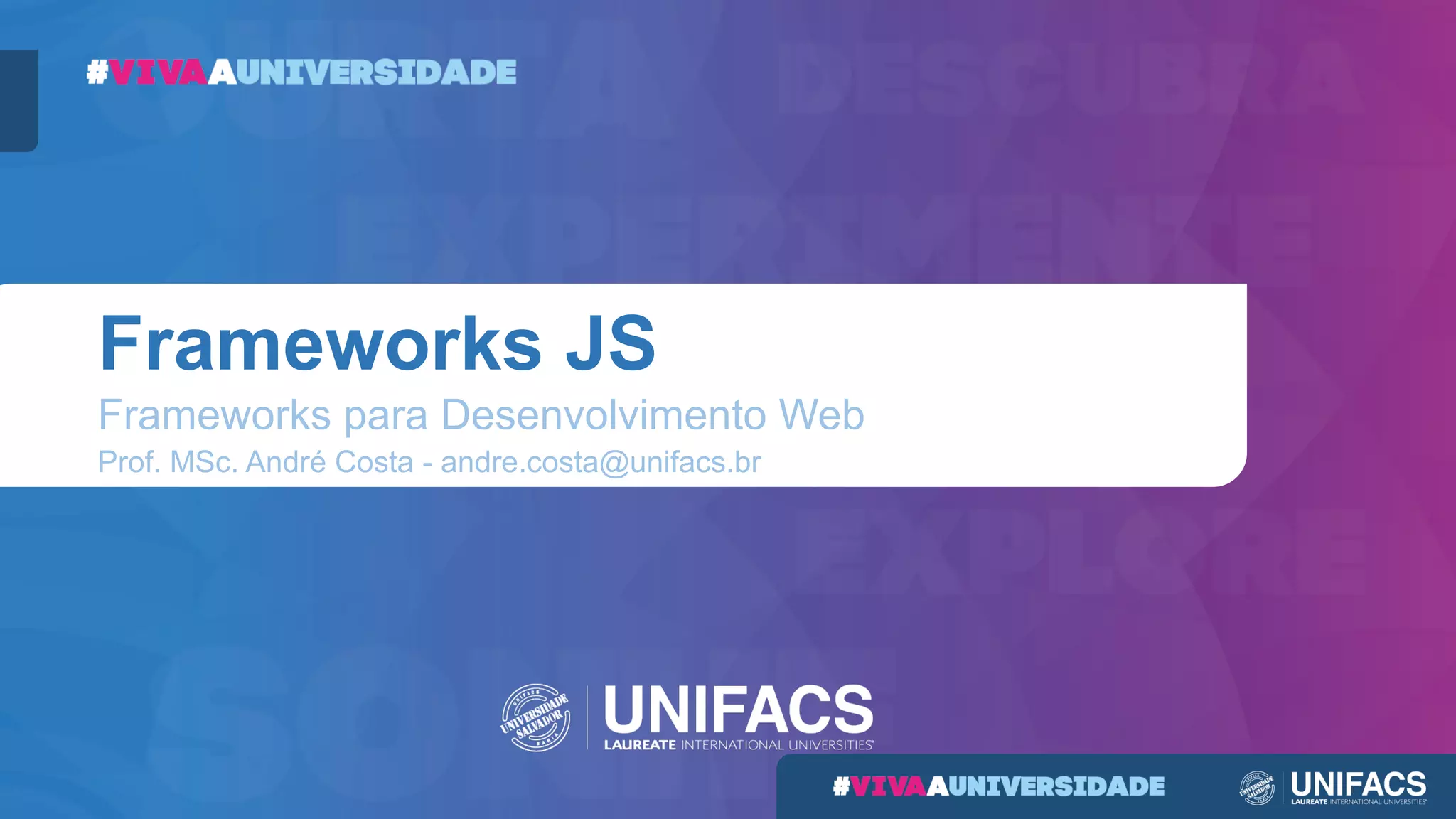 Frameworks JS
Frameworks para Desenvolvimento Web
Prof. MSc. André Costa - andre.costa@unifacs.br
 