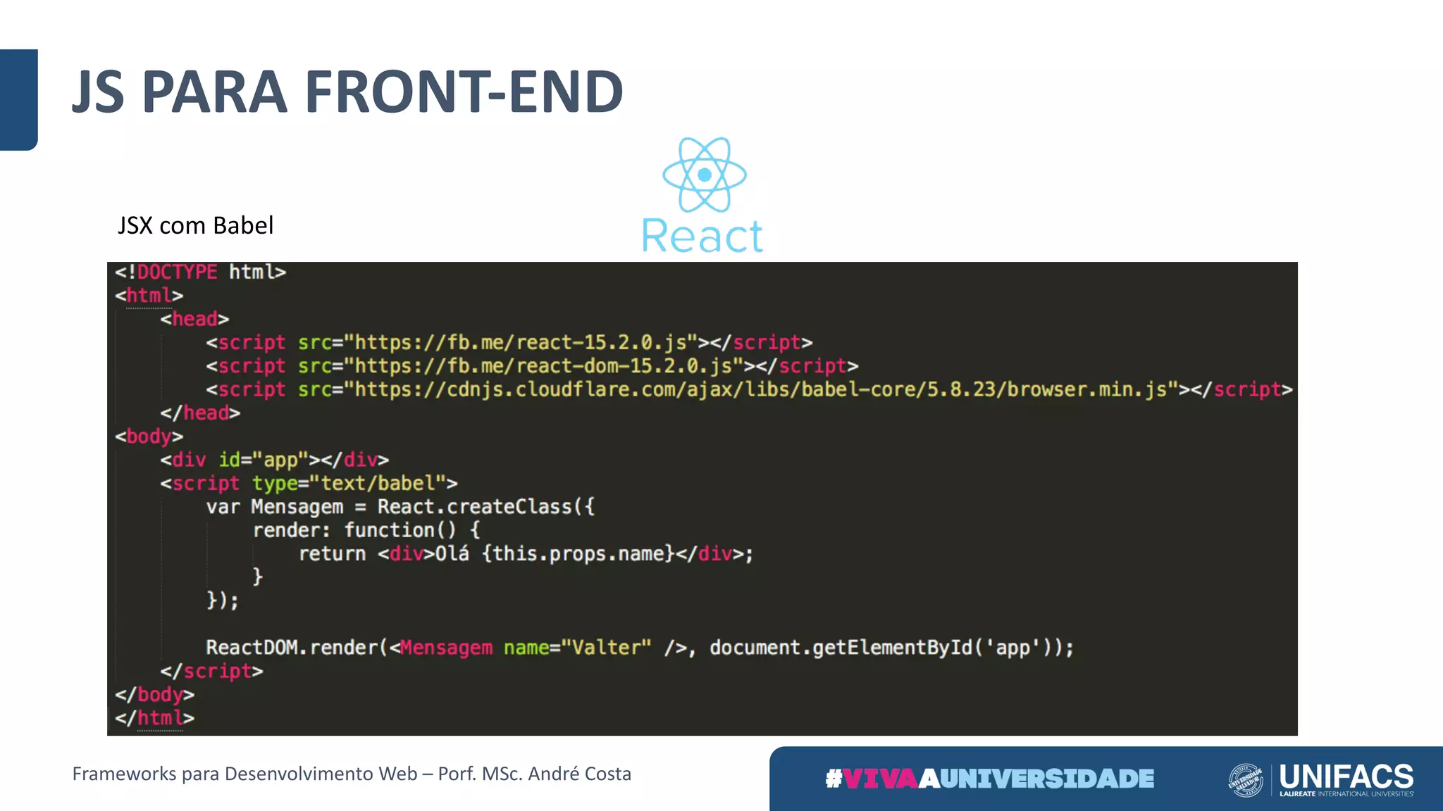 JS	PARA	FRONT-END
Frameworks	para	Desenvolvimento	Web	– Porf.	MSc.	André	Costa
JSX	com	Babel
 