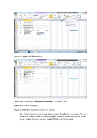 Uma nova etapa é inserida no projeto
- Neste novo campo digite: Planejamento completo! E pressione ENTER.
A etapa é adicionada ao projeto.
No gráfico de Gantt, a etapa aparece como um losango.
Dica: É possívelainda,marcaruma tarefa de qualquer duração como uma etapa. Para isso
clique duas vezes no nome da tarefa para exibir a caixa de diálogo Informações sobre a
tarefa e na guia Avançado selecione a opção Marcar tarefa como etapa
 