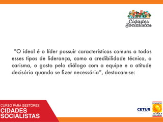 “O ideal é o líder possuir características comuns a todos
esses tipos de liderança, como a credibilidade técnica, o
carisma, o gosto pelo diálogo com a equipe e a atitude
decisória quando se ﬁzer necessária”, destacam-se:
 