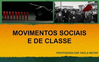 MOVIMENTOS SOCIAIS
E DE CLASSE
PROFESSORA ESP. PAULA MEYER
 
