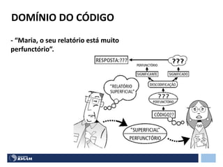 DOMÍNIO DO CÓDIGO
- “Maria, o seu relatório está muito
perfunctório”.
 