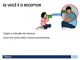 7
SE VOCÊ É O RECEPTOR
Captar a intenção do emissor;
Levar em conta toda a trama comunicativa;
 