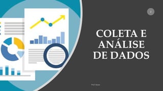 COLETA E
ANÁLISE
DE DADOS
2
 
