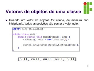 Vetores de objetos de uma classe
 Quando um vetor de objetos for criado, de maneira não
inicializada, todas as posições v...