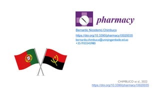 Bernardo Nicodemo Chimbuco
https://doi.org/10.3390/pharmacy10020035
bernardo.chimbuco@uninjingambade.ed.ao
+351935545980
CHIMBUCO at al., 2022
https://doi.org/10.3390/pharmacy10020035
 
