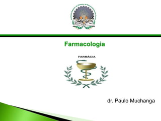 dr. Paulo Muchanga
Farmacologia
 